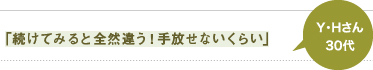「続けてみると全然違う!手放せないくらい」