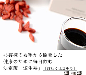 お客様の要望から開発した健康のために毎日飲む決定版「源生寿」