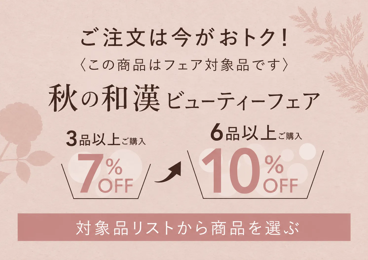 ご注文は今がおトク！この商品はフェア対象品です 秋の和漢ビューティーフェア 3品以上ご購入で7%OFF、6品以上ご購入で10%OFF 対象品リストから商品を選ぶ