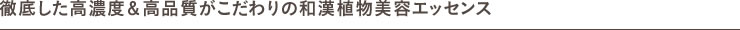 徹底した高濃度＆高品質がこだわりの和漢植物原液エッセンス