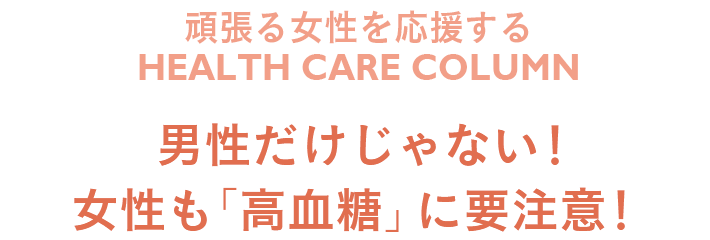 男性だけじゃない！女性も「高血糖」に要注意！