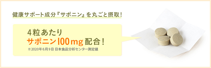健康サポート成分『サポニン』を 丸ごと摂取! 4粒あたり サポニン100mg配合！