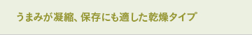 うまみが凝縮、保存にも適した乾燥タイプ