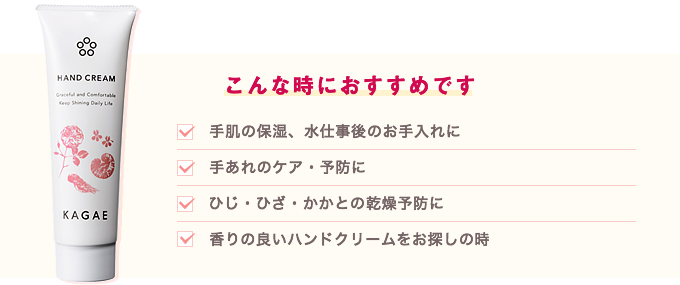 こんな時におすすめです。手肌の保湿、水仕事のお手入れに。手あれのケア・予防に。ひじ・ひざ・かかとの乾燥予防に。香りの良いハンドクリームをお探しの時。