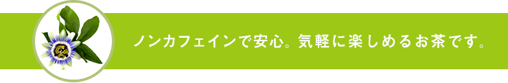 ノンカフェインで安心。気軽に楽しめるお茶です。